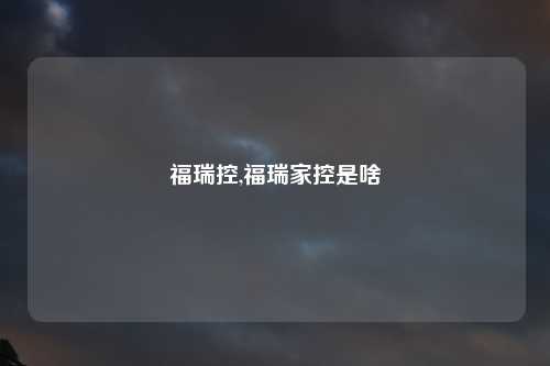 福瑞控,福瑞家控是啥