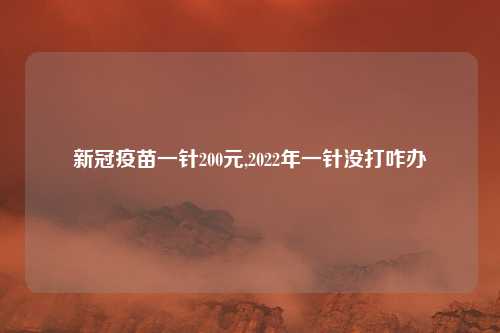 新冠疫苗一针200元,2022年一针没打咋办
