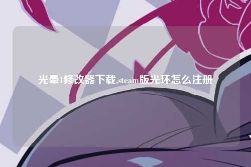 光晕1修改器下载,steam版光环怎么注册