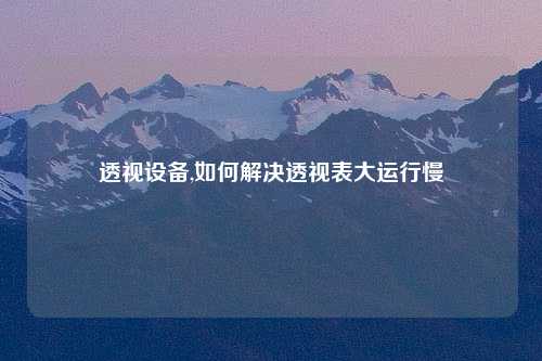 透视设备,如何解决透视表大运行慢