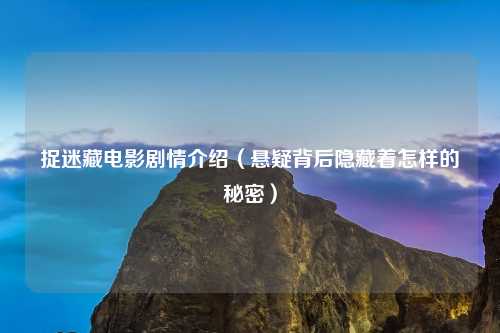捉迷藏电影剧情介绍（悬疑背后隐藏着怎样的秘密）