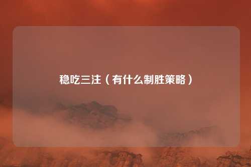 稳吃三注（有什么制胜策略）