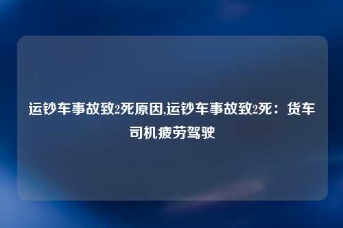 运钞车事故致2死原因,运钞车事故致2死：货车司机疲劳驾驶