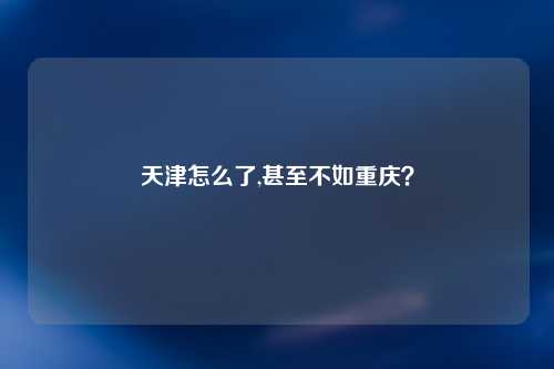 天津怎么了,甚至不如重庆？