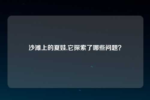 沙滩上的夏娃,它探索了哪些问题？
