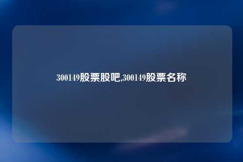 300149股票股吧,300149股票名称
