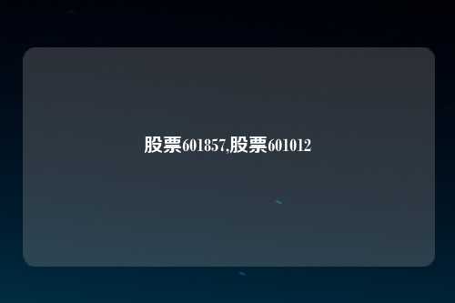股票601857,股票601012