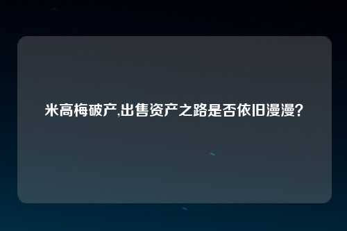 米高梅破产,出售资产之路是否依旧漫漫？