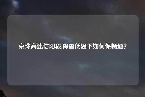 京珠高速信阳段,降雪低温下如何保畅通？