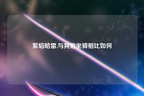 紫焰哈雷,与其他坐骑相比如何