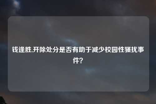 钱逢胜,开除处分是否有助于减少校园性骚扰事件？