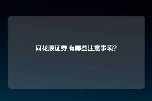 同花顺证券,有哪些注意事项？