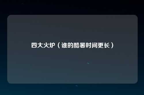 四大火炉（谁的酷暑时间更长）