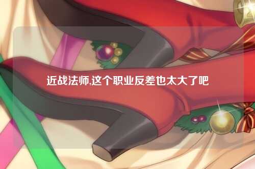 近战法师,这个职业反差也太大了吧