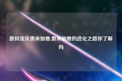 数码宝贝奥米加兽,奥米加兽的进化之路你了解吗