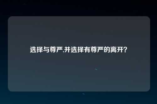 选择与尊严,并选择有尊严的离开？