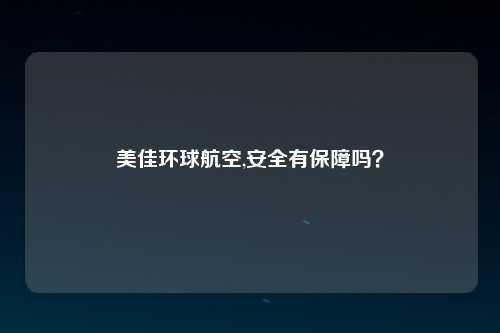 美佳环球航空,安全有保障吗？