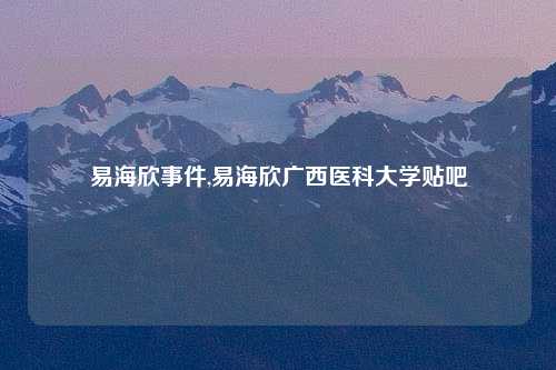 易海欣事件,易海欣广西医科大学贴吧