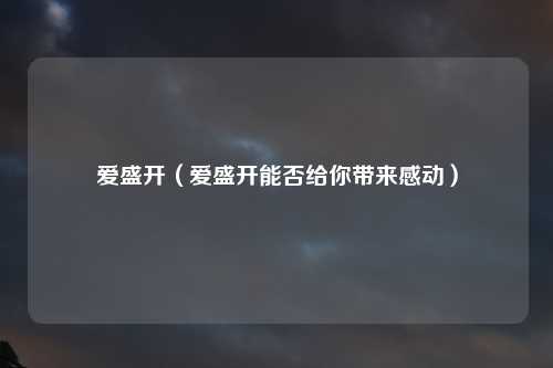 爱盛开（爱盛开能否给你带来感动）