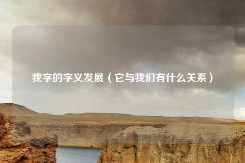 我字的字义发展（它与我们有什么关系）