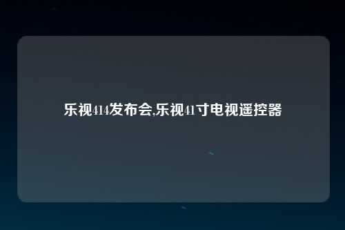 乐视414发布会,乐视41寸电视遥控器