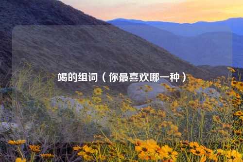 竭的组词（你最喜欢哪一种）