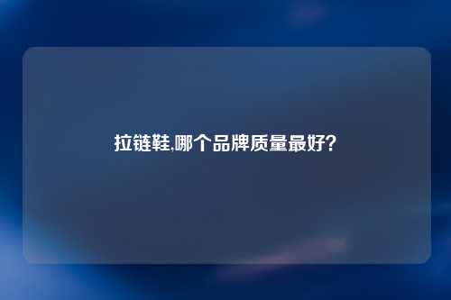 拉链鞋,哪个品牌质量最好？