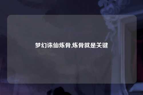 梦幻诛仙炼骨,炼骨就是关键