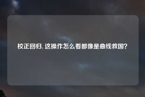 校正回归, 这操作怎么看都像是曲线救国？