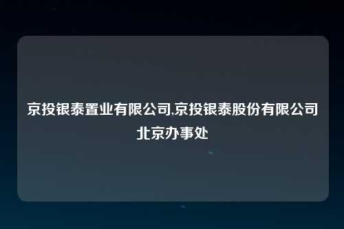 京投银泰置业有限公司,京投银泰股份有限公司北京办事处
