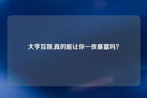 大亨互娱,真的能让你一夜暴富吗？