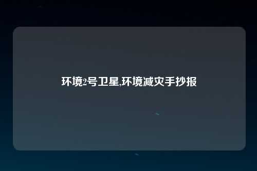 环境2号卫星,环境减灾手抄报