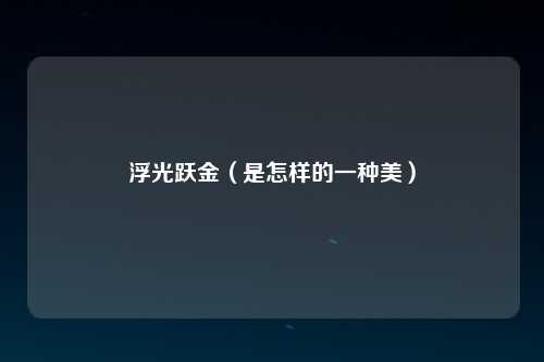 浮光跃金（是怎样的一种美）