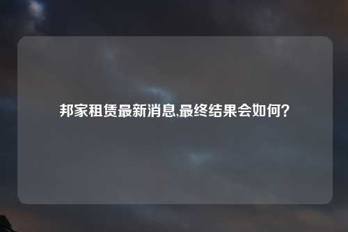 邦家租赁最新消息,最终结果会如何？