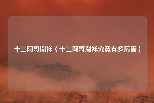 十三阿哥胤祥（十三阿哥胤祥究竟有多厉害）