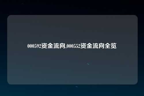 000592资金流向,000552资金流向全览