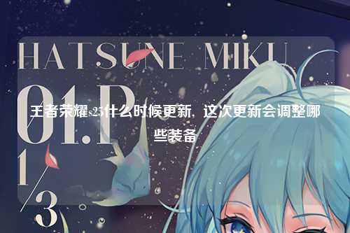 王者荣耀s25什么时候更新,  这次更新会调整哪些装备