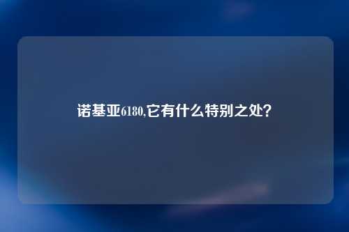 诺基亚6180,它有什么特别之处？