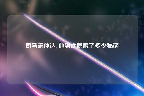 司马懿仲达, 他到底隐藏了多少秘密