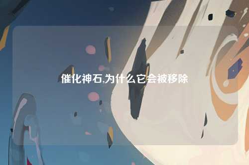 催化神石,为什么它会被移除