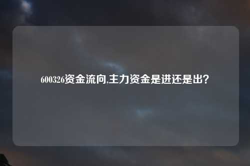 600326资金流向,主力资金是进还是出？