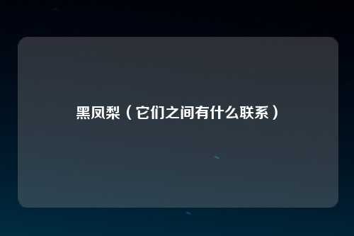 黑凤梨（它们之间有什么联系）