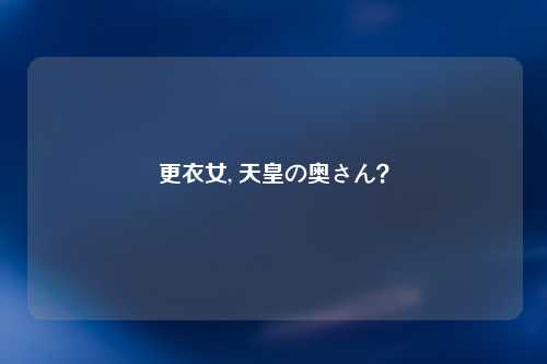 更衣女, 天皇の奥さん？