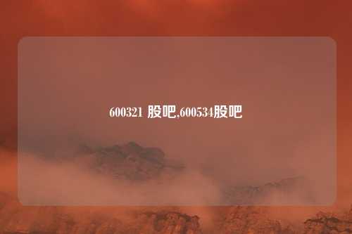 600321 股吧,600534股吧