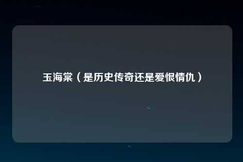 玉海棠（是历史传奇还是爱恨情仇）