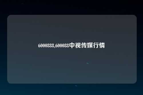 6000888,600088中视传媒行情