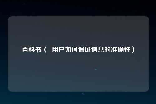 百科书（  用户如何保证信息的准确性）