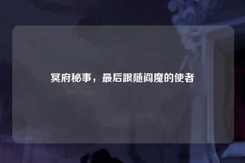 冥府秘事，最后跟随阎魔的使者