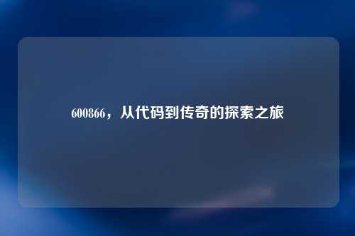 600866，从代码到传奇的探索之旅