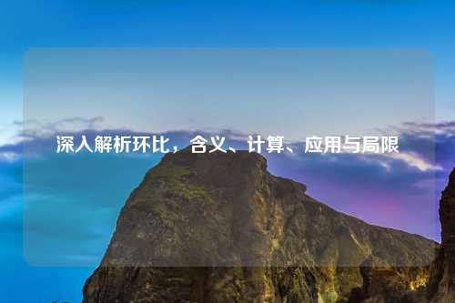 深入解析环比，含义、计算、应用与局限